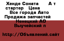 Хенде Соната5 2,0 А/т стартер › Цена ­ 3 500 - Все города Авто » Продажа запчастей   . Ненецкий АО,Выучейский п.